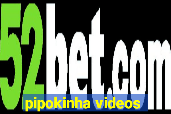 pipokinha videos